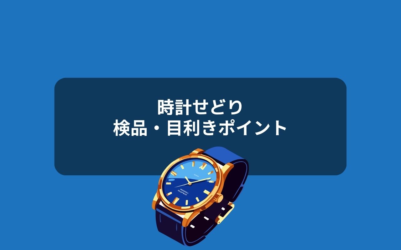 失敗しないための時計の検品・目利きポイント